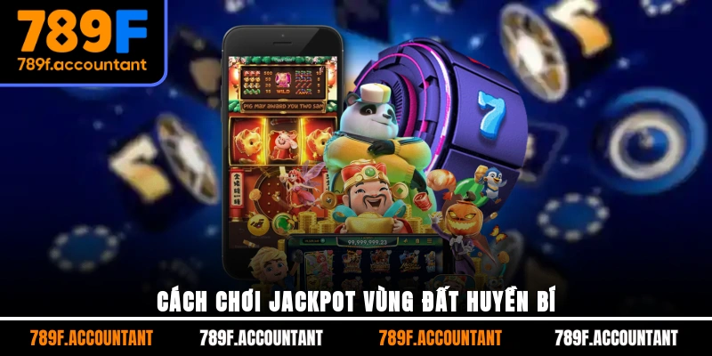 Cách chơi Jackpot vùng đất huyền bí