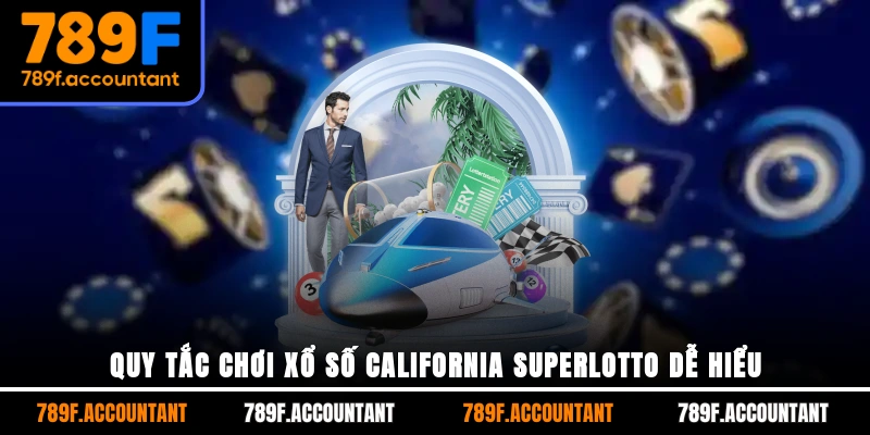 Quy tắc chơi Xổ số California SuperLotto dễ hiểu