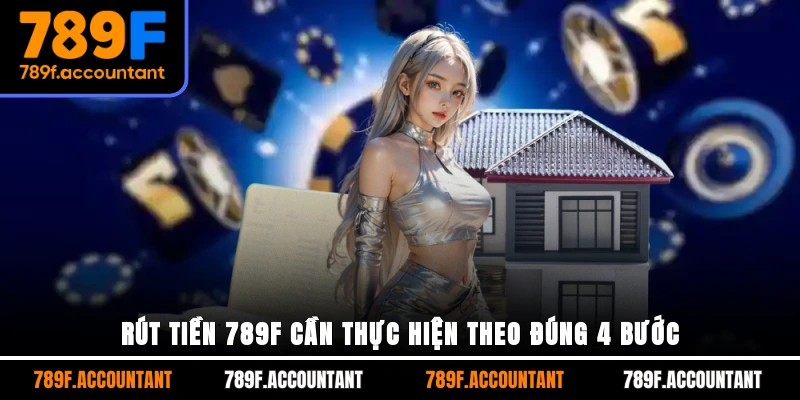 Rút tiền 789F cần thực hiện theo đúng 4 bước