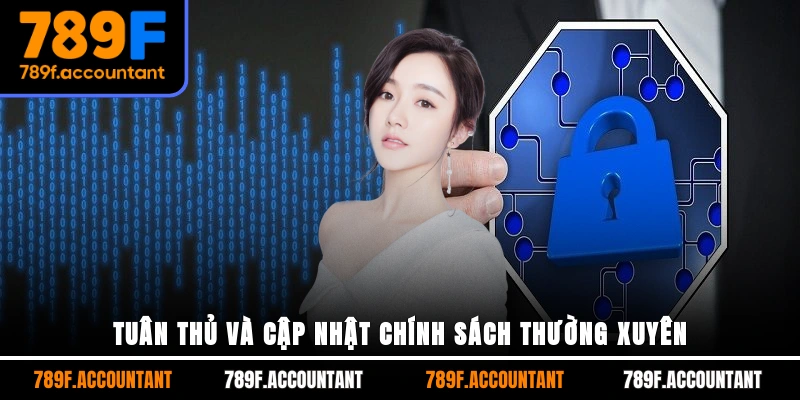 Tuân thủ và cập nhật chính sách thường xuyên